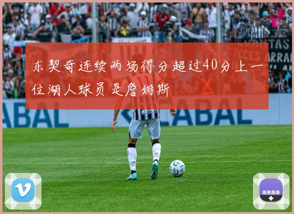 东契奇连续两场得分超过40分上一位湖人球员是詹姆斯