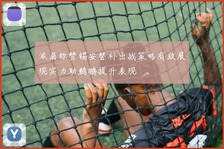 浓眉称赞锡安替补出战策略有效展现实力助鹈鹕提升表现