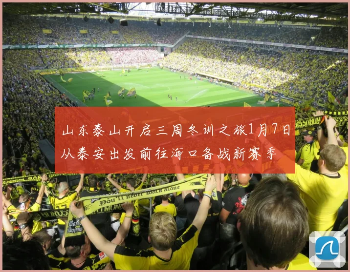 山东泰山开启三周冬训之旅1月7日从泰安出发前往海口备战新赛季