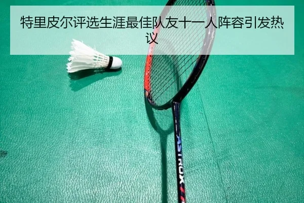 特里皮尔评选生涯最佳队友十一人阵容引发热议